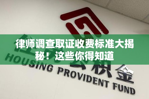 平和律师调查取证收费标准大揭秘！这些你得知道