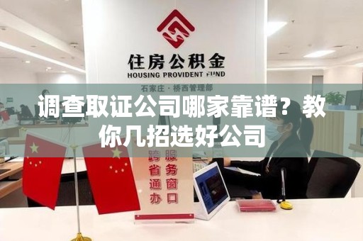 平和调查取证公司哪家靠谱？教你几招选好公司