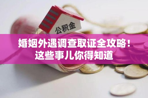 平和婚姻外遇调查取证全攻略！这些事儿你得知道