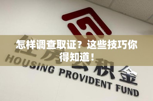 平和怎样调查取证？这些技巧你得知道！