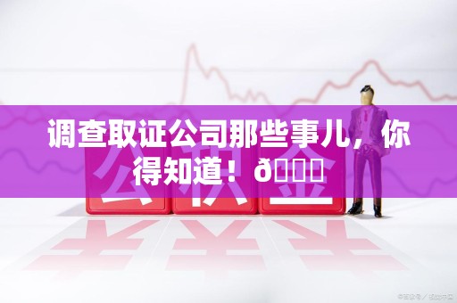 平和调查取证公司那些事儿，你得知道！😎