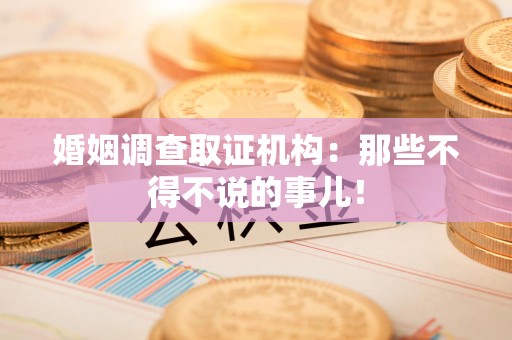 平和婚姻调查取证机构：那些不得不说的事儿！