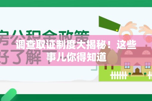 平和调查取证制度大揭秘！这些事儿你得知道