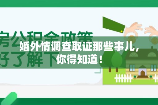 平和婚外情调查取证那些事儿，你得知道！