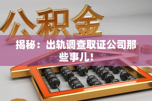 平和揭秘：出轨调查取证公司那些事儿！