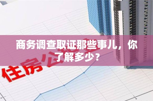 平和商务调查取证那些事儿，你了解多少？