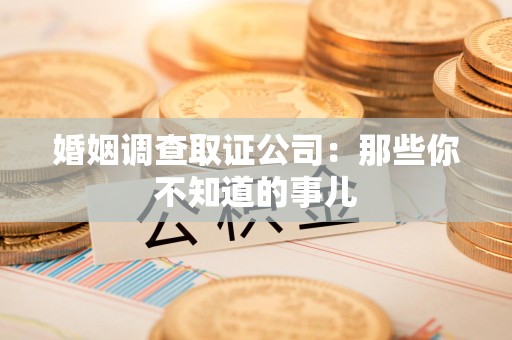 平和婚姻调查取证公司：那些你不知道的事儿