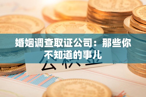 平和婚姻调查取证公司：那些你不知道的事儿