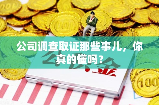 平和公司调查取证那些事儿，你真的懂吗？