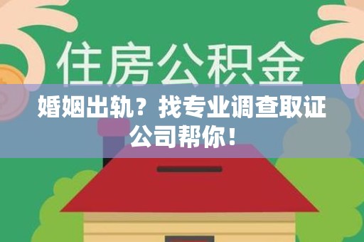 平和婚姻出轨？找专业调查取证公司帮你！