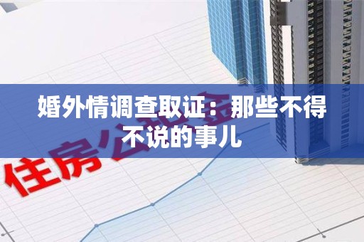 平和婚外情调查取证：那些不得不说的事儿