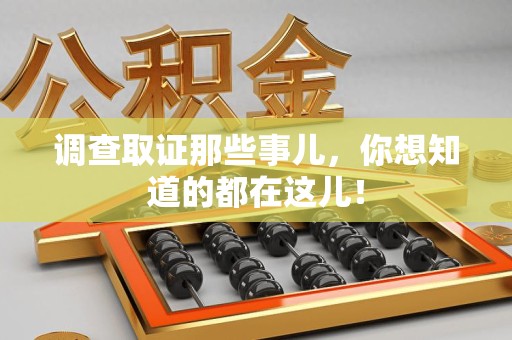 平和调查取证那些事儿，你想知道的都在这儿！