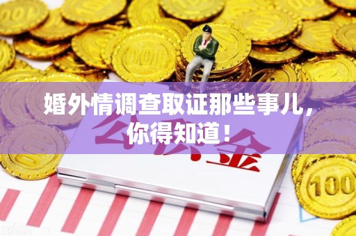 平和婚外情调查取证那些事儿，你得知道！