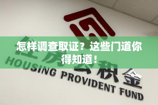 平和怎样调查取证？这些门道你得知道！