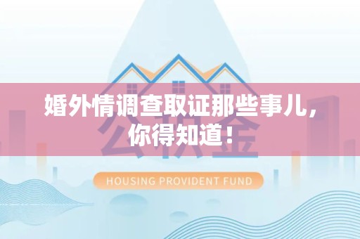 平和婚外情调查取证那些事儿，你得知道！