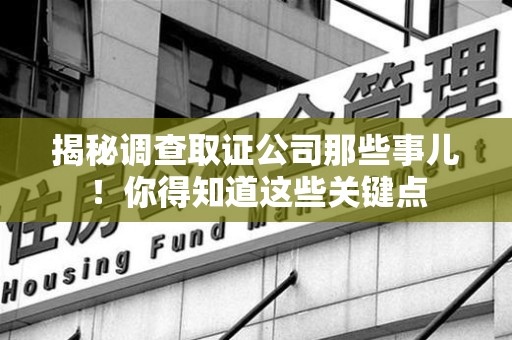 平和揭秘调查取证公司那些事儿！你得知道这些关键点