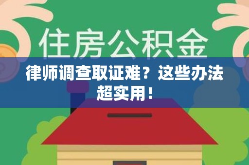 平和律师调查取证难？这些办法超实用！