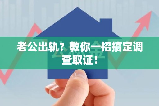 平和老公出轨？教你一招搞定调查取证！