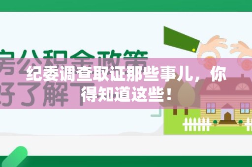 平和纪委调查取证那些事儿，你得知道这些！