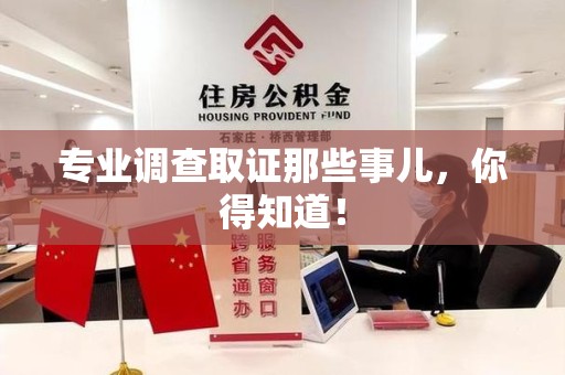 平和专业调查取证那些事儿，你得知道！