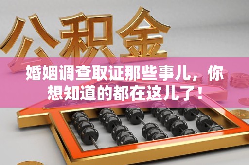 平和婚姻调查取证那些事儿，你想知道的都在这儿了！