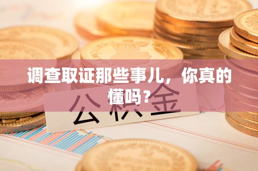 平和调查取证那些事儿，你真的懂吗？