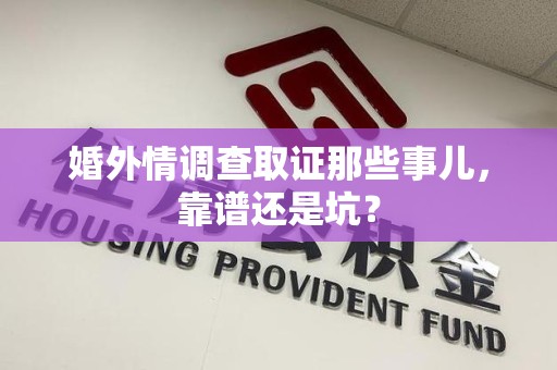 平和婚外情调查取证那些事儿，靠谱还是坑？