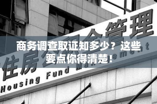 平和商务调查取证知多少？这些要点你得清楚！