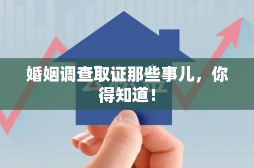 平和婚姻调查取证那些事儿，你得知道！