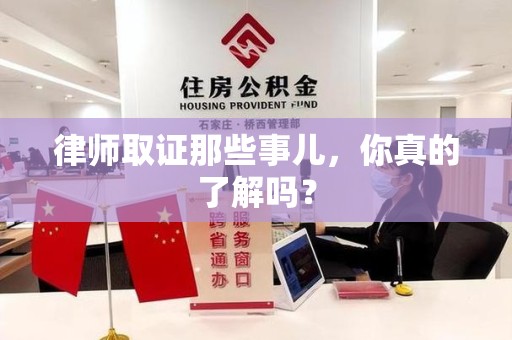 平和律师取证那些事儿，你真的了解吗？