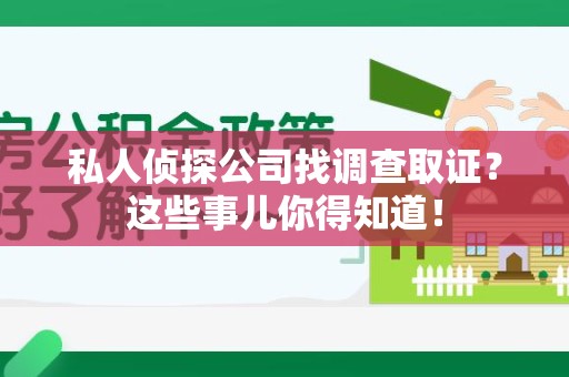 平和私人侦探公司找调查取证？这些事儿你得知道！